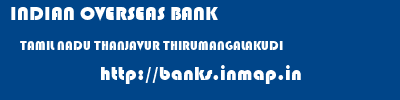 INDIAN OVERSEAS BANK  TAMIL NADU THANJAVUR THIRUMANGALAKUDI   banks information 